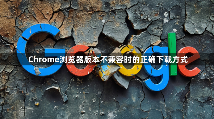 Chrome浏览器版本不兼容时的正确下载方式1