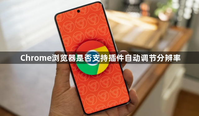 Chrome浏览器是否支持插件自动调节分辨率1