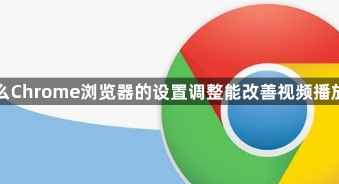为什么Chrome浏览器的设置调整能改善视频播放体验1