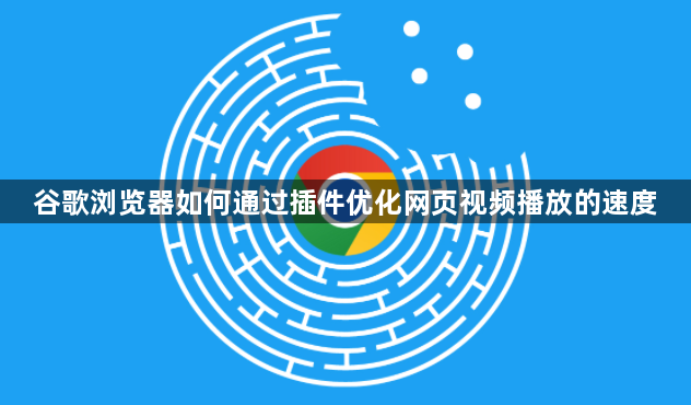 谷歌浏览器如何通过插件优化网页视频播放的速度1