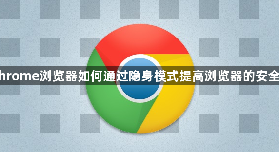 Chrome浏览器如何通过隐身模式提高浏览器的安全性1