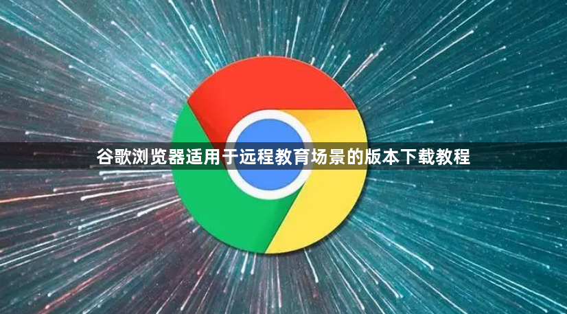 谷歌浏览器适用于远程教育场景的版本下载教程1