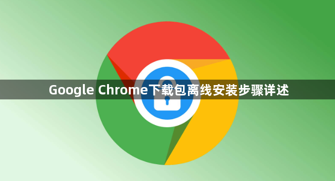 Google Chrome下载包离线安装步骤详述1