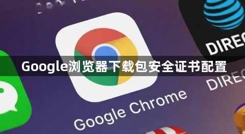 Google浏览器下载包安全证书配置1