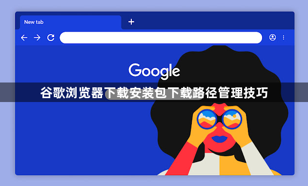 谷歌浏览器下载安装包下载路径管理技巧1