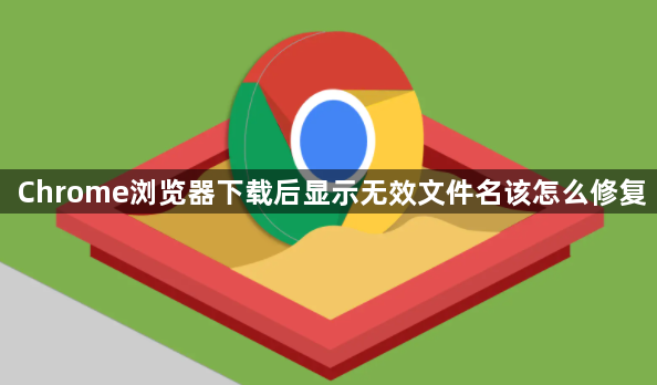 Chrome浏览器下载后显示无效文件名该怎么修复1