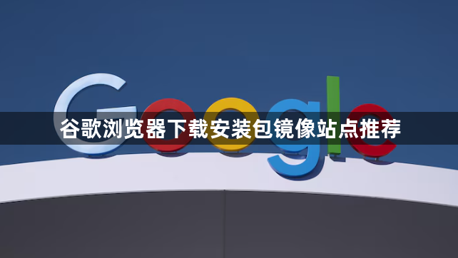 谷歌浏览器下载安装包镜像站点推荐1