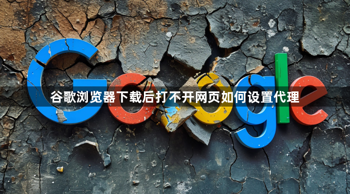谷歌浏览器下载后打不开网页如何设置代理1