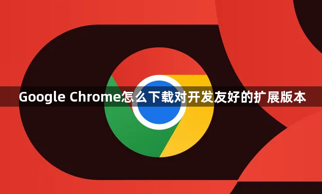 Google Chrome怎么下载对开发友好的扩展版本1