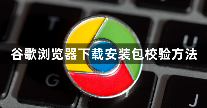 谷歌浏览器下载安装包校验方法1