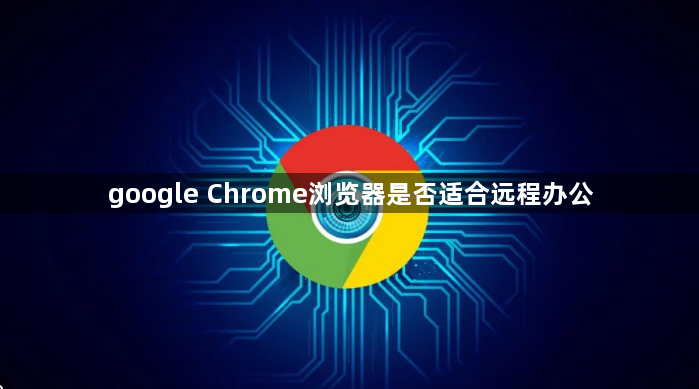 google Chrome浏览器是否适合远程办公1