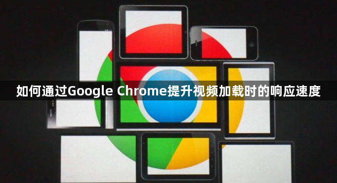 如何通过Google Chrome提升视频加载时的响应速度1