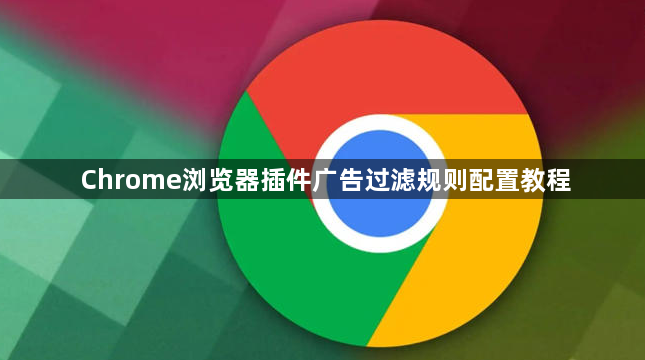 Chrome浏览器插件广告过滤规则配置教程1