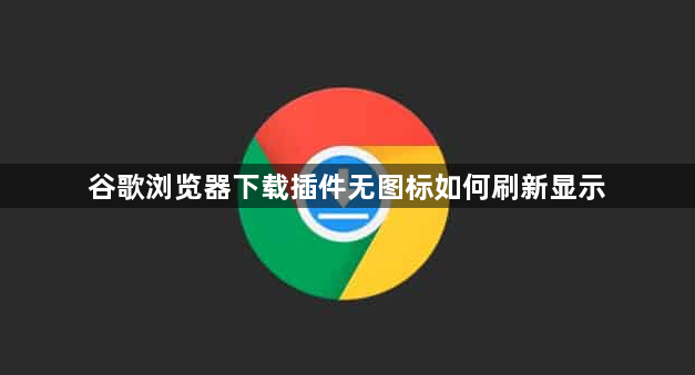 谷歌浏览器下载插件无图标如何刷新显示1
