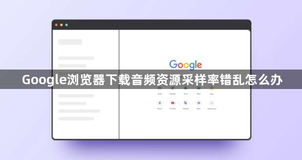 Google浏览器下载音频资源采样率错乱怎么办1