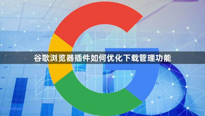 谷歌浏览器插件如何优化下载管理功能1