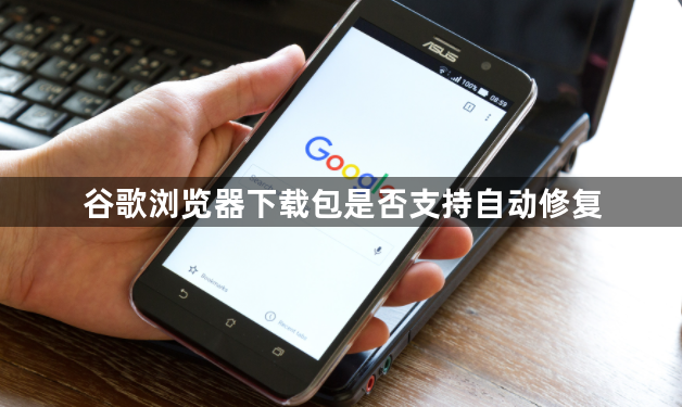 谷歌浏览器下载包是否支持自动修复1