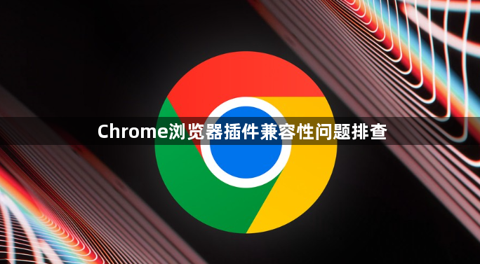 Chrome浏览器插件兼容性问题排查1