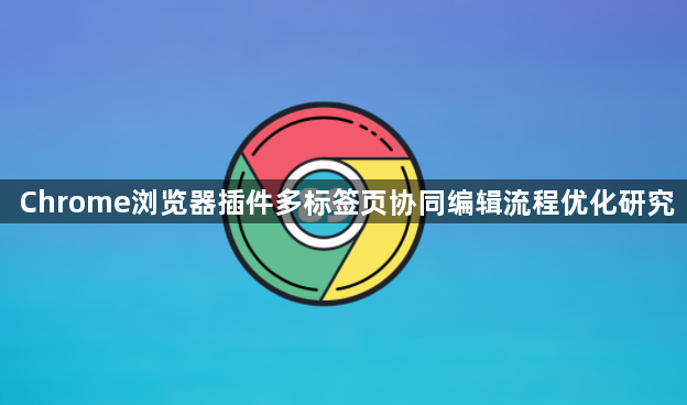 Chrome浏览器插件多标签页协同编辑流程优化研究1