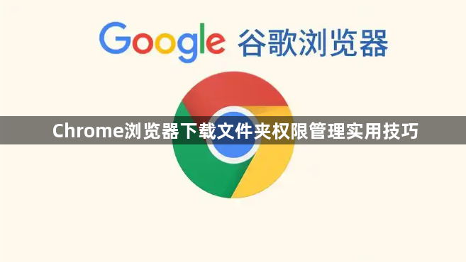 Chrome浏览器下载文件夹权限管理实用技巧1
