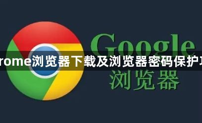 Chrome浏览器下载及浏览器密码保护功能1