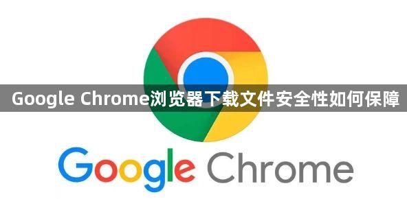 Google Chrome浏览器下载文件安全性如何保障1