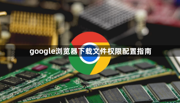 google浏览器下载文件权限配置指南1