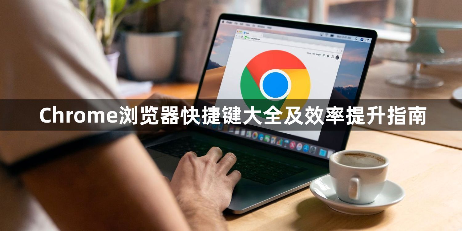Chrome浏览器快捷键大全及效率提升指南1