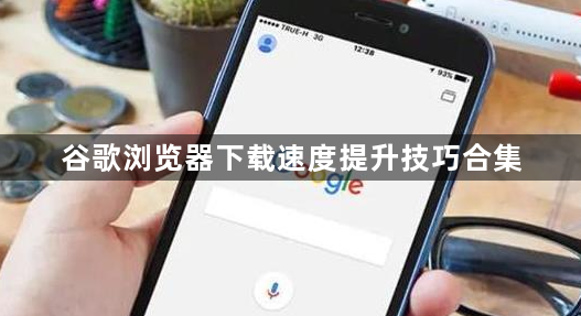 谷歌浏览器下载速度提升技巧合集1