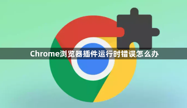 Chrome浏览器插件运行时错误怎么办1
