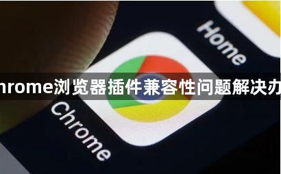 Chrome浏览器插件兼容性问题解决办法1