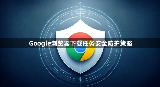 Google浏览器下载任务安全防护策略1