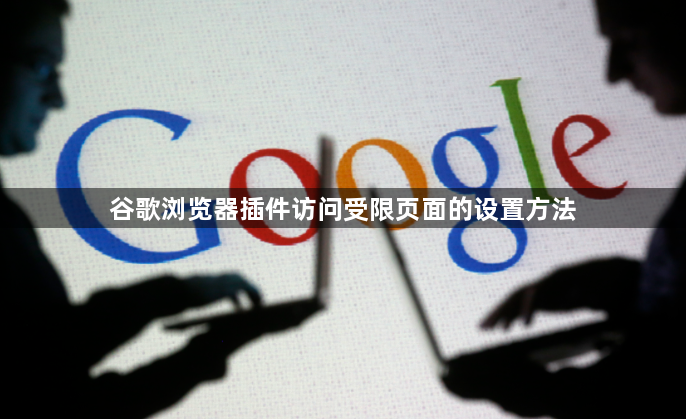 谷歌浏览器插件访问受限页面的设置方法1