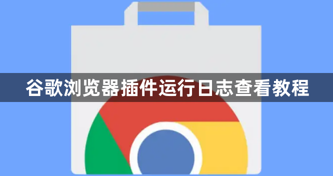 谷歌浏览器插件运行日志查看教程1