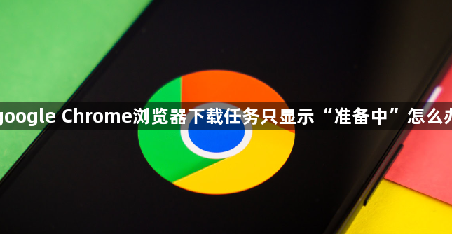 google Chrome浏览器下载任务只显示“准备中”怎么办1