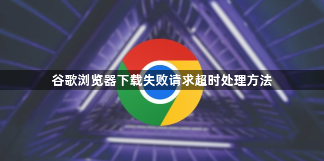 谷歌浏览器下载失败请求超时处理方法1