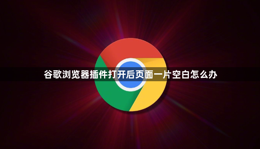 谷歌浏览器插件打开后页面一片空白怎么办1