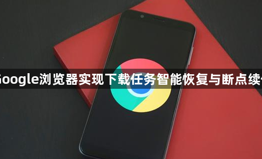 Google浏览器实现下载任务智能恢复与断点续传1