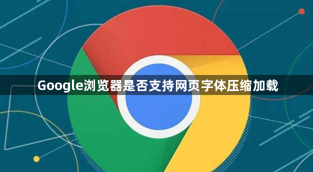 Google浏览器是否支持网页字体压缩加载1