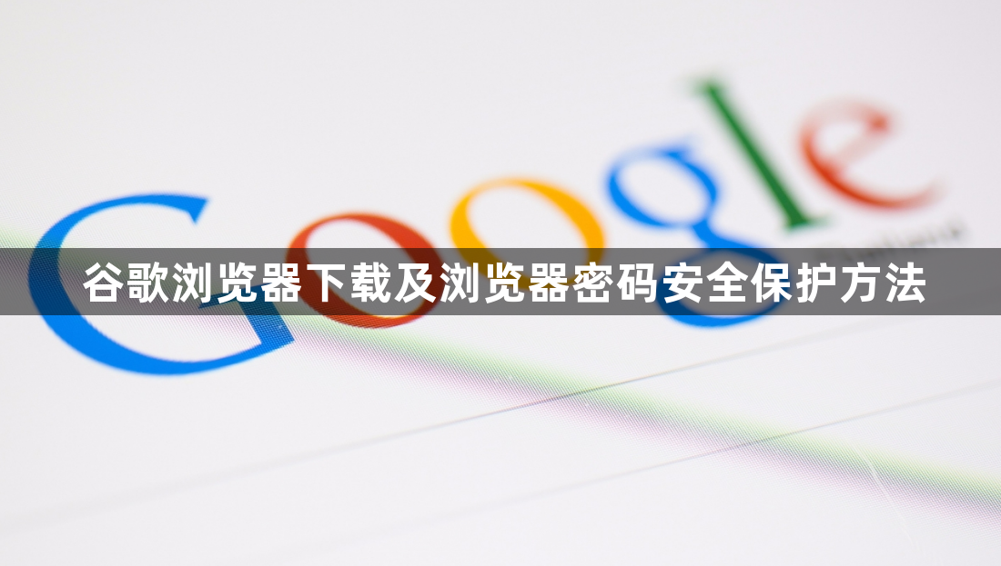 谷歌浏览器下载及浏览器密码安全保护方法1