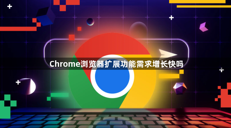 Chrome浏览器扩展功能需求增长快吗1