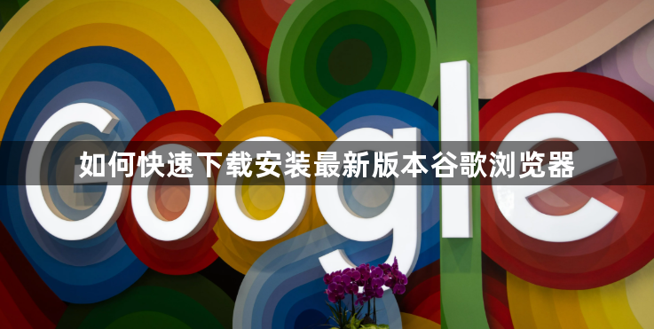 如何快速下载安装最新版本谷歌浏览器1
