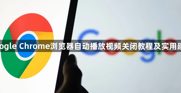 google Chrome浏览器自动播放视频关闭教程及实用建议1