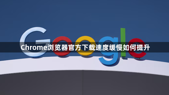 Chrome浏览器官方下载速度缓慢如何提升1