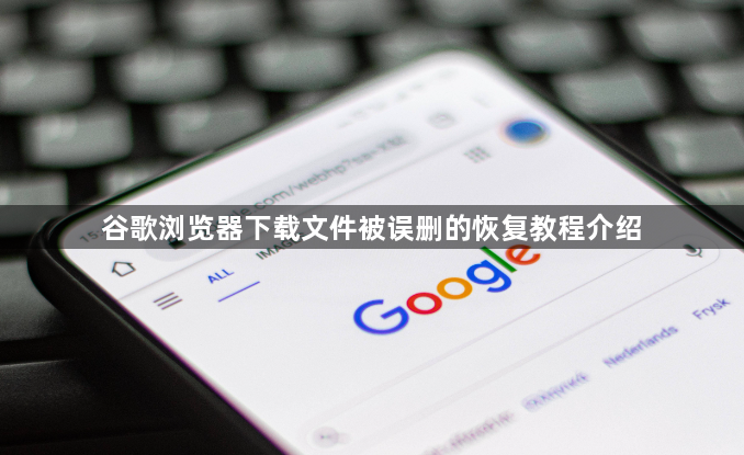 谷歌浏览器下载文件被误删的恢复教程介绍1