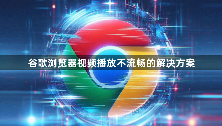 谷歌浏览器视频播放不流畅的解决方案1