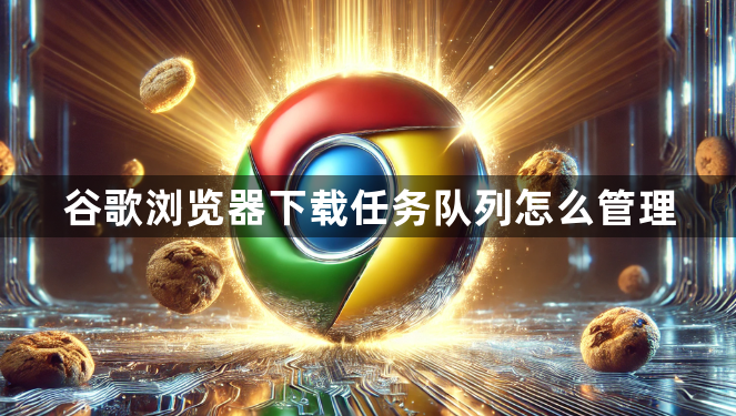 谷歌浏览器下载任务队列怎么管理1