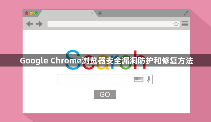 Google Chrome浏览器安全漏洞防护和修复方法1