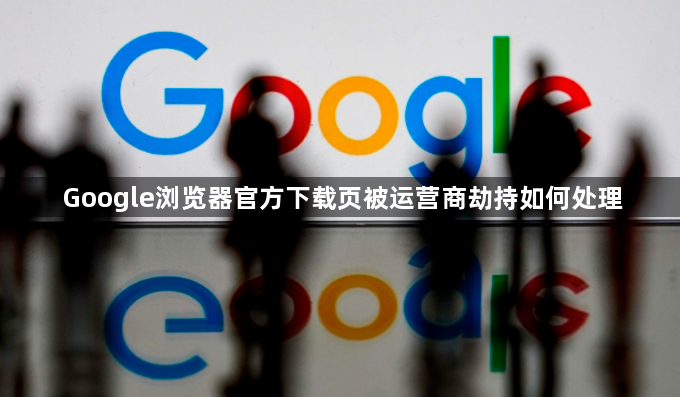 Google浏览器官方下载页被运营商劫持如何处理1