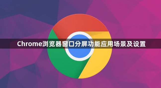 Chrome浏览器窗口分屏功能应用场景及设置1